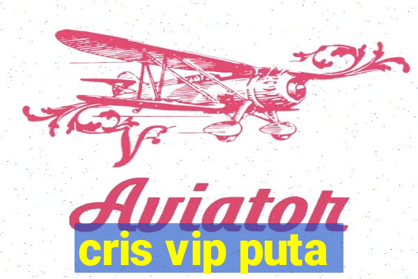 cris vip puta